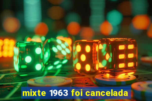 mixte 1963 foi cancelada